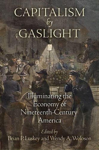 Capitalism By Gaslight, De Brian P. Luskey. Editorial University Pennsylvania Press, Tapa Dura En Inglés