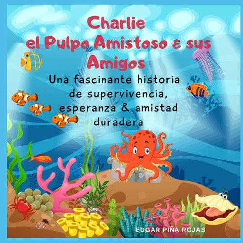 Libro: Charlie El Pulpo Amistoso & Sus Amigos: Una Fascinant