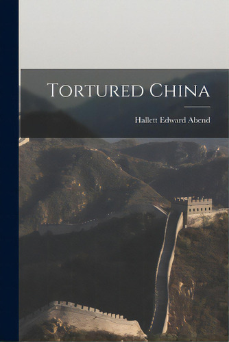Tortured China, De Abend, Hallett Edward 1884-. Editorial Hassell Street Pr, Tapa Blanda En Inglés