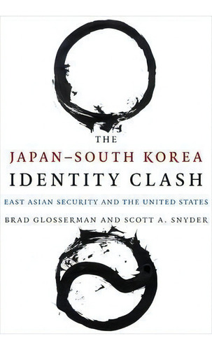 The Japan-south Korea Identity Clash : East Asian Security And The United States, De Brad Glosserman. Editorial Columbia University Press, Tapa Blanda En Inglés