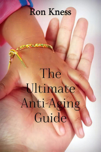The Ultimate Anti-aging Guide : Look And Feel Younger With These Techniques And Methods, De Ron Kness., Vol. 1. Editorial Createspace Independent Publishing Platform, Tapa Blanda En Inglés