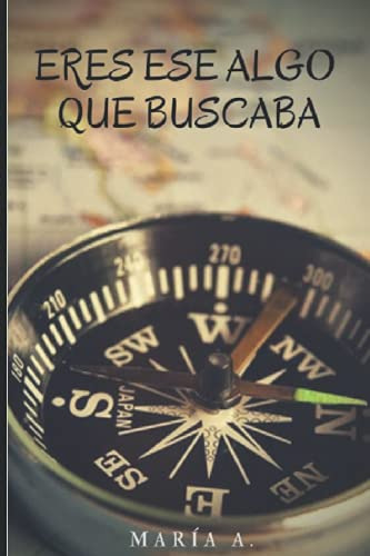 Eres Ese Algo Que Buscaba (volume 1) (spanish Edition)