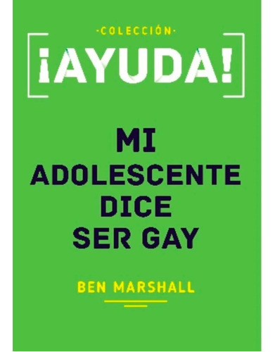 ¡ayuda! Mi Adolescente Dice Ser Gay - Ben Marshall