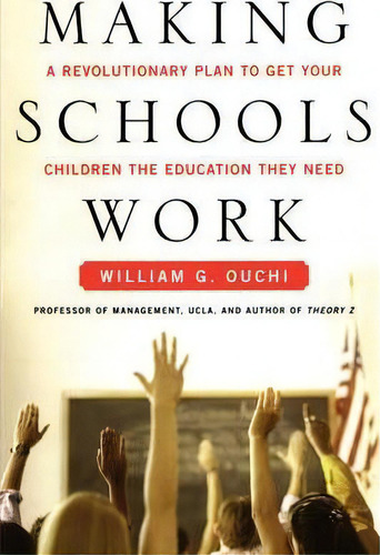 Making Schools Work : A Revolutionary Plan To Get Your Children The Education They Need, De William G. Ouchi. Editorial Simon & Schuster, Tapa Blanda En Inglés