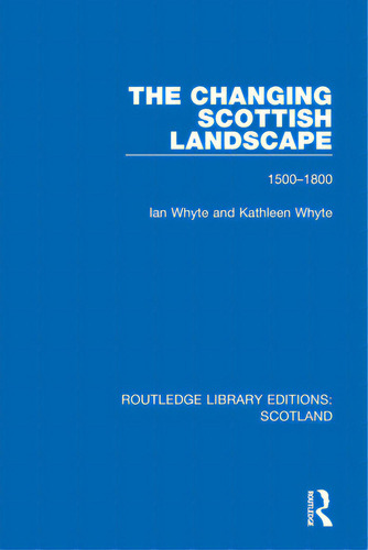 The Changing Scottish Landscape: 1500-1800, De Whyte, Ian. Editorial Routledge, Tapa Blanda En Inglés