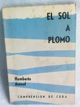Comprar El Sol A Plomo De Humberto Arenal Año 1959 Segunda Edición