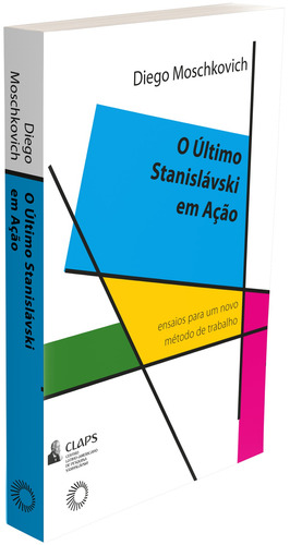 O último Stanislávski em ação: Ensaios para um novo método de trabalho, de Moschkovich, Diego. Claps Editorial Editora Perspectiva Ltda., capa mole em português, 2021