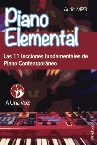 Piano Elemental: Las 11 Lecciones Fundamentales De Piano Con