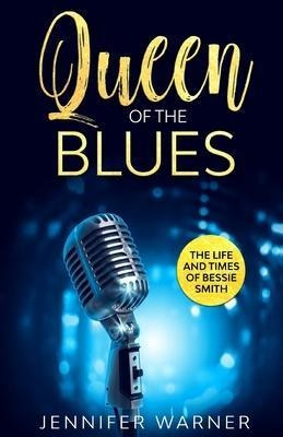 Queen Of The Blues : The Life And Times Of Bessie Smith -...