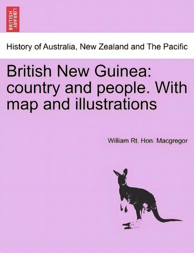 British New Guinea, De William Rt Hon Macgregor. History Of Australia, New Zealand And The Pacific, Vol. 1. Editorial British Library Historical Print Editions, Tapa Blanda En Inglés