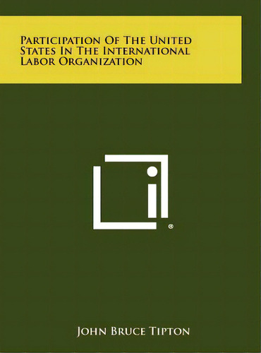 Participation Of The United States In The International Labor Organization, De Tipton, John Bruce. Editorial Literary Licensing Llc, Tapa Dura En Inglés