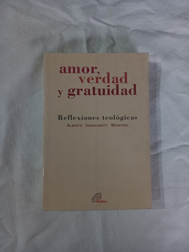 Amor, Verdad Y Gratuidad Reflexiones Teológicas Sanguinetti