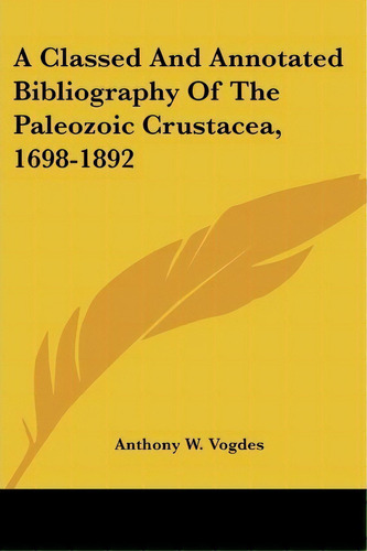 A Classed And Annotated Bibliography Of The Paleozoic Crustacea, 1698-1892, De Anthony W Vogdes. Editorial Kessinger Publishing Co, Tapa Blanda En Inglés