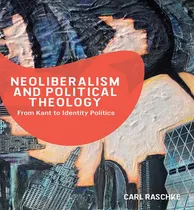 Comprar Libro Neoliberalism And Political Theology : From Kant To...