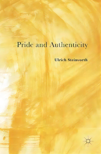 Pride And Authenticity, De Ulrich Steinvorth., Vol. 1. Editorial Springer International Publishing Ag, Tapa Dura En Inglés