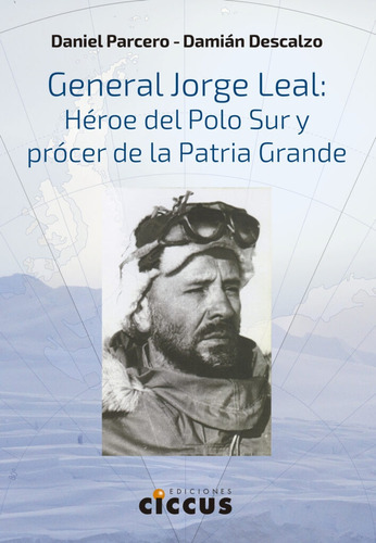 General Jorge Leal. Heroe Del Polo Sur Y Procer De La Patria