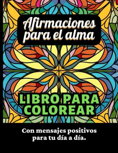 Afirmaciones Para El Alma: Un Libro Para Colorear Con Mensaj