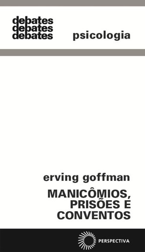 Manicômios, prisões e conventos, de Goffman, Erving. Série Debates Editora Perspectiva Ltda., capa mole em português, 2019