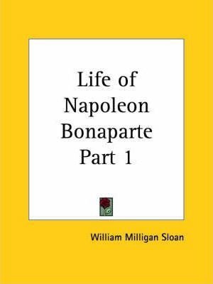 Life Of Napoleon Bonaparte (1894): V. 1 - William Milliga...