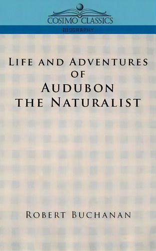 Life And Adventures Of Audubon The Naturalist, De Robert Buchanan. Editorial Cosimo Classics, Tapa Blanda En Inglés