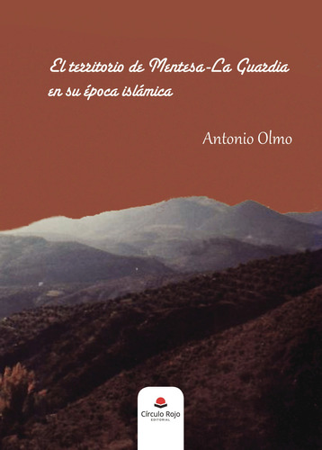 El Territorio De Mentesa-la Guardia En Su Época Islámica, De Olmo  Antonio.. Grupo Editorial Círculo Rojo Sl, Tapa Blanda En Español