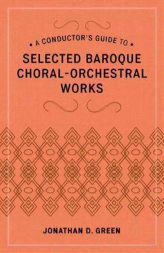 A Conductor's Guide To Selected Baroque Choral-orchestral Works, De Jonathan D. Green. Editorial Rowman Littlefield, Tapa Dura En Inglés
