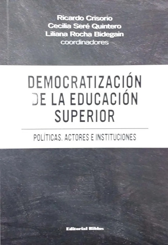 Democratización De La Educación Superior Políticas, Actores E Instituciones, De Ricardo Crisorio / Seré Quintero, Cecilia. Editorial Biblos, Tapa Blanda, Edición 1 En Español, 2018