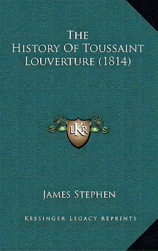 The History Of Toussaint Louverture (1814), De Stephen, James. Editorial Kessinger Pub Llc, Tapa Dura En Inglés
