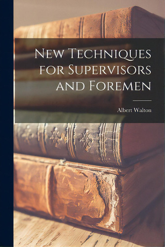 New Techniques For Supervisors And Foremen, De Walton, Albert. Editorial Hassell Street Pr, Tapa Blanda En Inglés