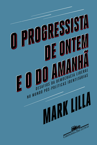 O progressista de ontem e o do amanhã: Desafios da democracia liberal no mundo póspolíticas identitárias, de Lilla, Mark. Editora Schwarcz SA, capa mole em português, 2018