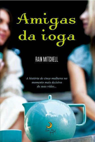 Amigas da Ioga, de Mitchell, Rain. Editora Casa dos Mundos Produção Editorial e Games LTDA, capa mole em português, 2011