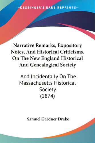 Narrative Remarks, Expository Notes, And Historical Criticisms, On The New England Historical And..., De Drake, Samuel Gardner. Editorial Kessinger Pub Llc, Tapa Blanda En Inglés