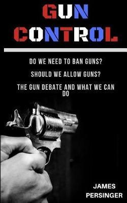 Libro Gun Control : Do We Need To Ban Guns? Should We All...