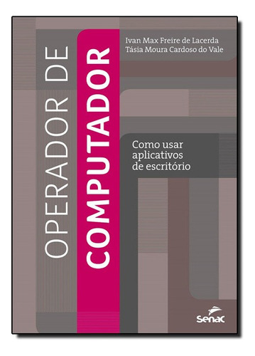 Operador De Computador - Como Usar Aplicativos De Escritorio, De Ivan Max Freire De / Vale Lacerda. Editora Senac Em Português