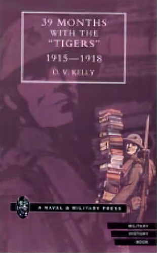 39 Months With The Tigers 1915-1918, De D.v. Kelly. Editorial Naval Military Press Ltd, Tapa Blanda En Inglés