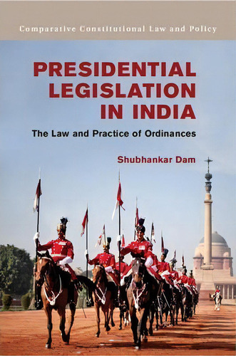 Comparative Constitutional Law And Policy: Presidential Legislation In India: The Law And Practic..., De Shubhankar Dam. Editorial Cambridge University Press, Tapa Dura En Inglés