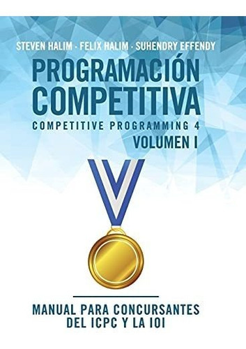 Programacion Competitiva (cp4) - Volumen I : Manual Para Concursantes Del Icpc Y La Ioi, De Steven Halim. Editorial Oj Books, Tapa Dura En Español