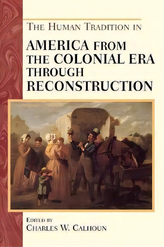 The Human Tradition In America From The Colonial Era Through Reconstruction, De Charles W. Calhoun. Editorial Scholarly Resources Inc U S, Tapa Blanda En Inglés