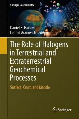 The Role Of Halogens In Terrestrial And Extraterrestrial Geochemical Processes : Surface, Crust, ..., De Daniel E. Harlov. Editorial Springer International Publishing Ag, Tapa Dura En Inglés