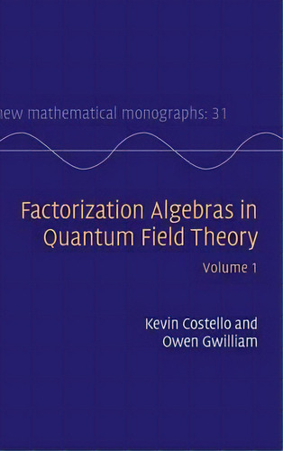Factorization Algebras In Quantum Field Theory: Volume 1, De Kevin Costello. New Mathematical Monographs, Vol. 1. Editorial Cambridge University Press, Tapa Dura En Inglés
