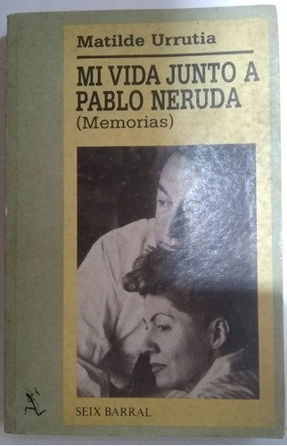 Mi Vida Junto A Pablo Neruda - Urrutia - Seix Barral 