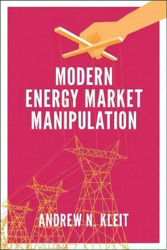 Modern Energy Market Manipulation, De Andrew N. Kleit. Editorial Emerald Publishing Limited, Tapa Dura En Inglés