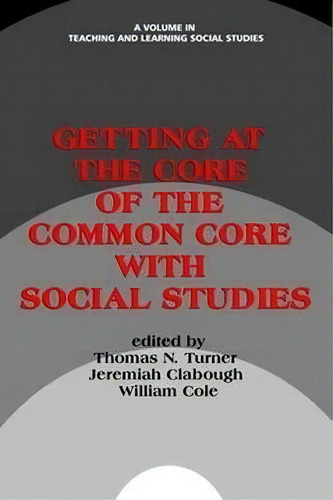 Getting At The Core Of The Common Core With Social Studies, De William Benedict Russell. Editorial Information Age Publishing, Tapa Blanda En Inglés