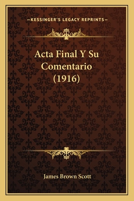 Libro Acta Final Y Su Comentario (1916) - Scott, James Br...