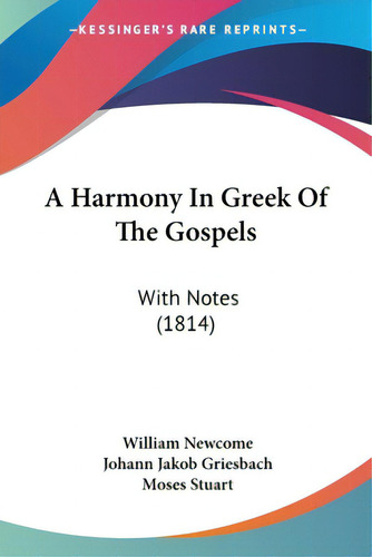 A Harmony In Greek Of The Gospels: With Notes (1814), De Newcome, William. Editorial Kessinger Pub Llc, Tapa Blanda En Inglés