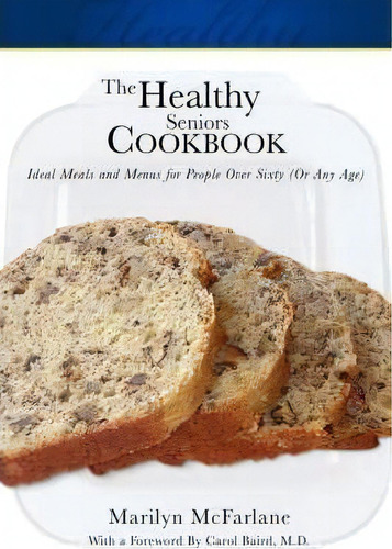The Healthy Seniors Cookbook : Ideal Meals And Menus For People Over Sixty (or Any Age), De Marilyn Mcfarlane. Editorial Hatala Geroproducts, Tapa Blanda En Inglés