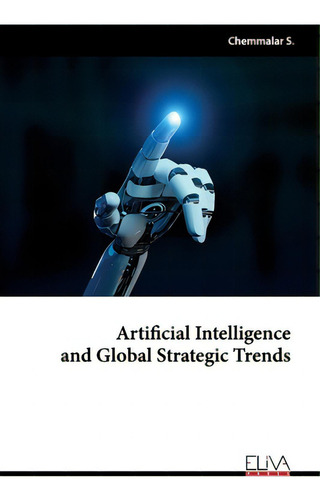 Artificial Intelligence And Global Strategic Trends, De S, Chemmalar., Vol. 1. Editorial Eliva Pr, Tapa Blanda En Inglés