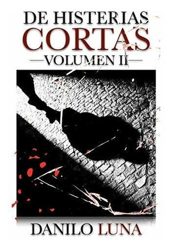 De Histerias Cortas, Volumen Ii Relatos Cortos De Novela Ne, De Luna, Danilo. Editorial Independently Published, Tapa Blanda En Español, 2018