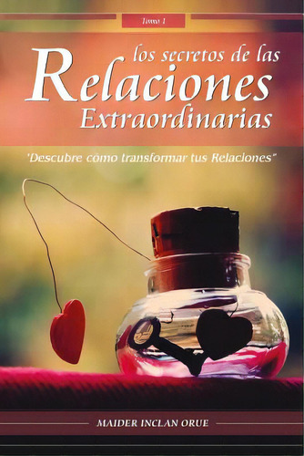 Los Secretos De Las Relaciones Extraordinarias: Descubre Cãâ³mo Transformar Tus Relaciones, De Inclan Orue, Maider. Editorial Createspace, Tapa Blanda En Español