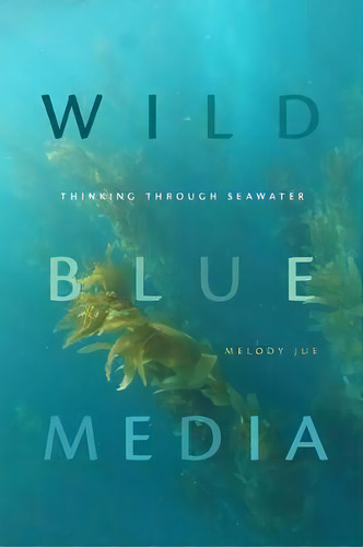 Wild Blue Media : Thinking Through Seawater, De Melody Jue. Editorial Duke University Press, Tapa Blanda En Inglés